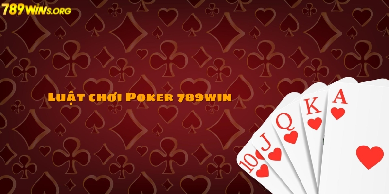 Luật chơi Poker 789win chi tiết cho người mới