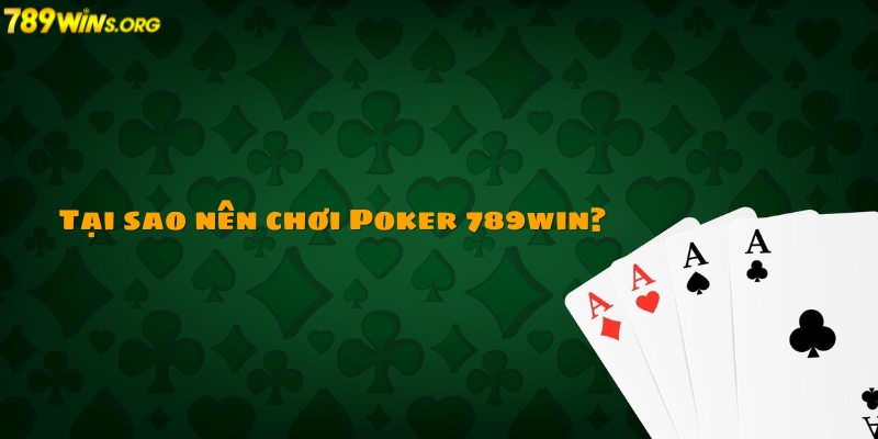 Tại sao nên tham gia chơi poker 789win?