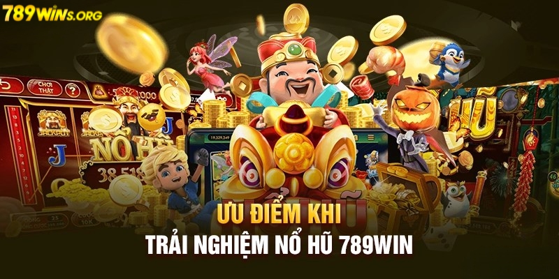 Ưu điểm khi trải nghiệm nổ hũ 789win