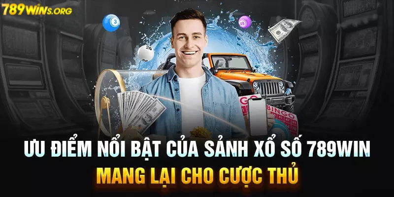 Ưu điểm tạo nên sức hút của sảnh xổ số 789win